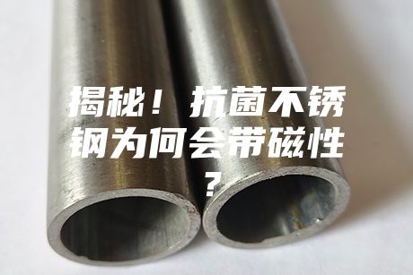 揭秘！抗菌不銹鋼為何會帶磁性？