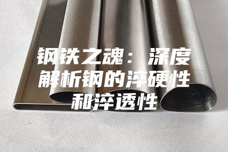鋼鐵之魂：深度解析鋼的淬硬性和淬透性